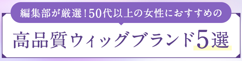 編集部が厳選！50代以上の女性におすすめの高品質ウィッグブランド５選